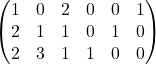  $\begin{pmatrix} 1 & 0 & 2 & 0 & 0 & 1 \\ 2 & 1 & 1 & 0 & 1 & 0 \\ 2 & 3 & 1 & 1 & 0 & 0\end{pmatrix}$ 