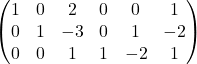  $\begin{pmatrix} 1 & 0 & 2 & 0 & 0 & 1 \\ 0 & 1 & -3 & 0 & 1 & -2 \\ 0 & 0 & 1 & 1 & -2 & 1 \end{pmatrix}$ 