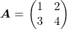  ${\boldsymbol A} = \begin{pmatrix}1&2\\3&4\end{pmatrix}$