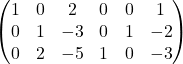  $\begin{pmatrix} 1 & 0 & 2 & 0 & 0 & 1 \\ 0 & 1 & -3 & 0 & 1 & -2 \\ 0 & 2 & -5 & 1 & 0 & -3\end{pmatrix}$ 